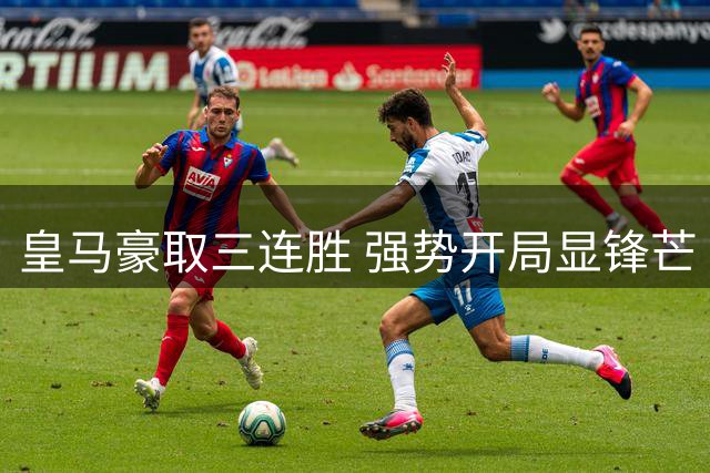 皇马豪取三连胜 强势开局显锋芒